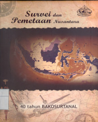 Survei dan Pemetaan Nusantara. 40 Tahun Bakosurtanal