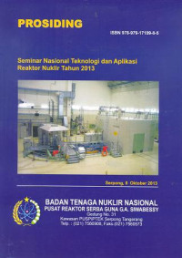 Prosiding: Seminar Nasional Teknologi dan aplikasi reaktor nuklir tahun 2013