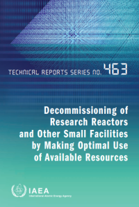 Decommissioning of Research Reactors and Other Small Facilities by Making Optimal Use of Available Resources: Technical Reports Series No.463